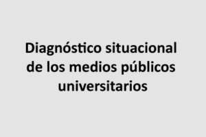 Diagnóstico situacional de los medios públicos universitarios