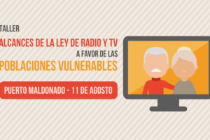 Puerto Maldonado: Taller “Alcances de la Ley de Radio y Televisión a Favor de las Poblaciones Vulnerables”