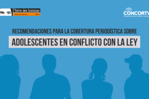 Recomendaciones para la cobertura periodística sobre adolescentes víctimas o en conflicto con la ley