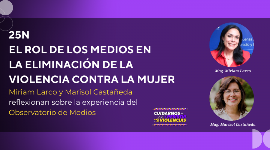 El rol de los medios en la eliminación de la violencia contra la mujer: Miriam Larco y Marisol Castañeda reflexionan sobre la experiencia del observatorio de medios