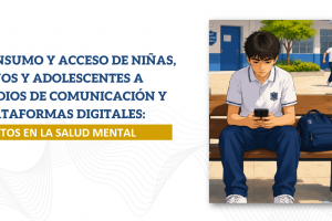 2026 – Estudio sobre el Consumo y acceso de Niños, Niñas y Adolescentes a medios de comunicación y plataformas digitales y sus efectos en la Salud Mental